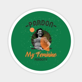 Pardon My Feminine Ferocity Divine Feminine Energy Magnet